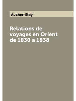 Relations de voyages en Orient de 1830 a 1838