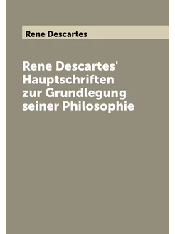 Rene Descartes' Hauptschriften zur Grundlegung seine