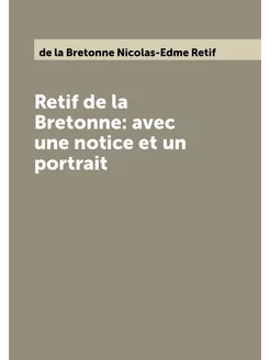 Retif de la Bretonne avec une notice et un portrait