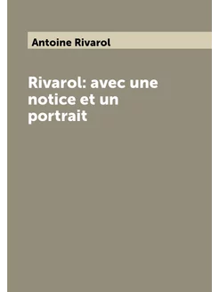 Rivarol avec une notice et un portrait