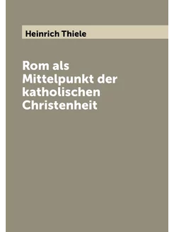 Rom als Mittelpunkt der katholischen Christenheit