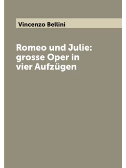 Romeo und Julie grosse Oper in vier Aufzügen