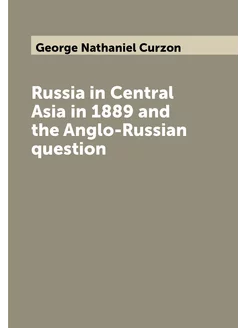 Russia in Central Asia in 1889 and the Anglo-Russian