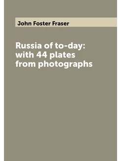 Russia of to-day with 44 plates from photographs