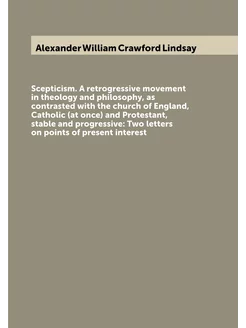 Scepticism. A retrogressive movement in theology and