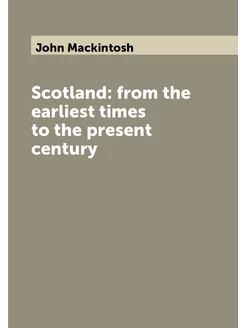 Scotland from the earliest times to the present cen