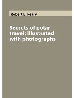 Secrets of polar travel illustrated with photographs