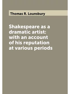 Shakespeare as a dramatic artist with an account of