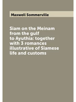 Siam on the Meinam from the gulf to Ayuthia togethe