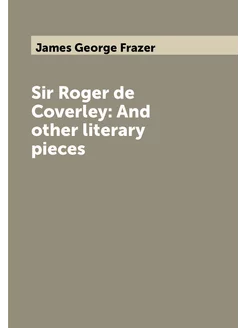 Sir Roger de Coverley And other literary pieces