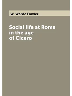 Social life at Rome in the age of Cicero