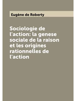 Sociologie de l'action la genese sociale de la rais