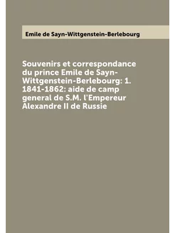 Souvenirs et correspondance du prince Emile de Sayn-