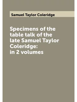 Specimens of the table talk of the late Samuel Taylo