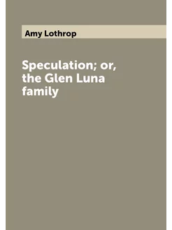 Speculation or, the Glen Luna family