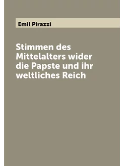 Stimmen des Mittelalters wider die Papste und ihr we