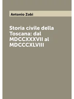 Storia civile della Toscana dal MDCCXXXVII al MDCCC