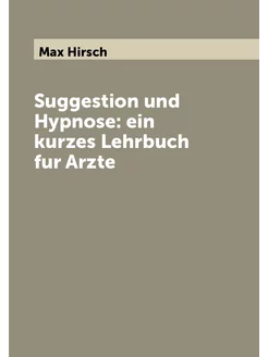 Suggestion und Hypnose ein kurzes Lehrbuch fur Arzte