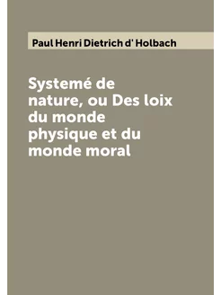 Systemé de nature, ou Des loix du monde physique et