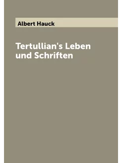 Tertullian's Leben und Schriften