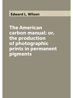 The American carbon manual or, the production of ph