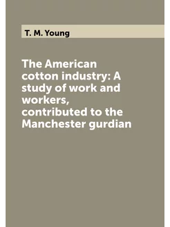 The American cotton industry A study of work and wo