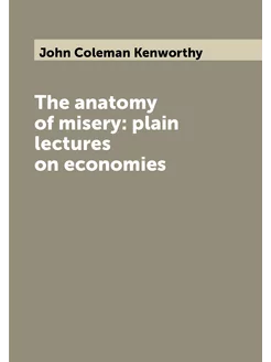 The anatomy of misery plain lectures on economies