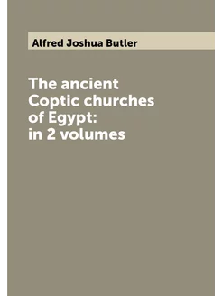 The ancient Coptic churches of Egypt in 2 volumes