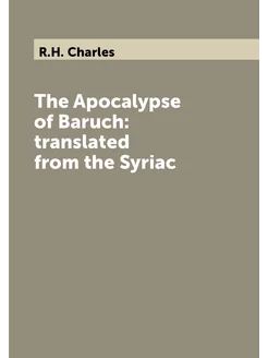 The Apocalypse of Baruch translated from the Syriac