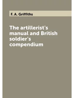 The artillerist's manual and British soldier's compe