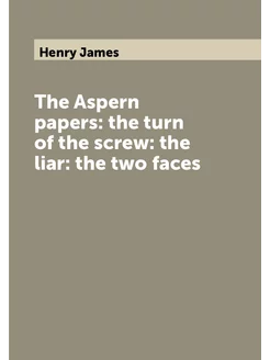 The Aspern papers the turn of the screw the liar