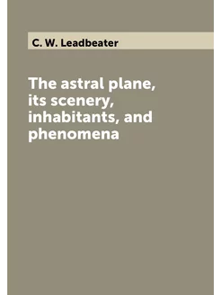 The astral plane, its scenery, inhabitants, and phen