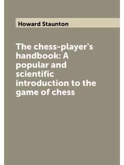 The chess-player's handbook A popular and scientifi