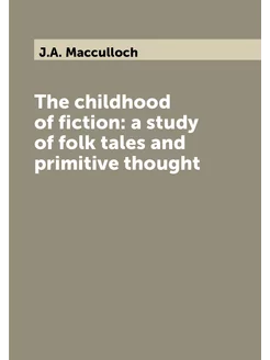 The childhood of fiction a study of folk tales and