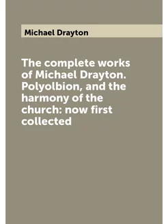 The complete works of Michael Drayton. Polyolbion, a