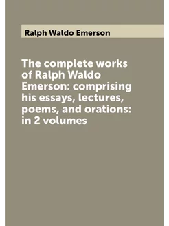 The complete works of Ralph Waldo Emerson comprisin