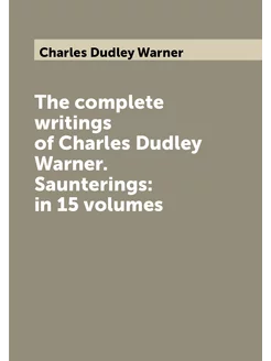 The complete writings of Charles Dudley Warner. Saun