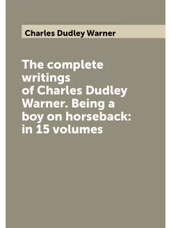 The complete writings of Charles Dudley Warner. Bein