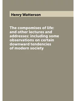 The compomises of life and other lectures and addre