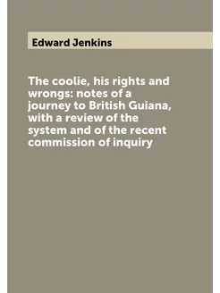 The coolie, his rights and wrongs notes of a journe