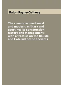 The crossbow mediaeval and modern military and spo