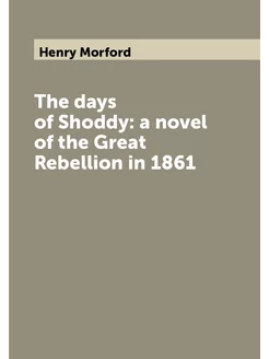 The days of Shoddy a novel of the Great Rebellion i