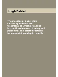 The diseases of dogs their causes, symptoms, and tr