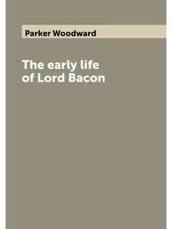 The early life of Lord Bacon