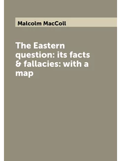 The Eastern question its facts & fallacies with a map