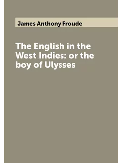 The English in the West Indies or the boy of Ulysses