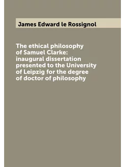 The ethical philosophy of Samuel Clarke inaugural d