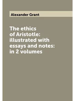 The ethics of Aristotle illustrated with essays and