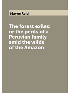 The forest exiles or the perils of a Peruvian famil