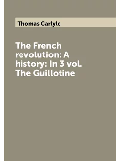 The French revolution A history In 3 vol. The Guil